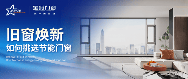 星派門窗 | 舊窗煥新，如何挑選節能門窗